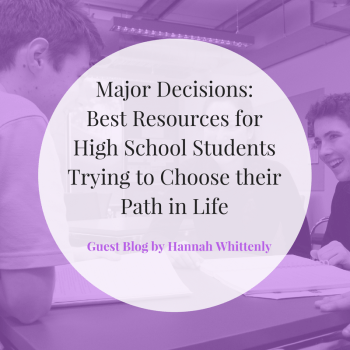 Major Decisions: Best Resources for High School Students Trying to Choose their Path in Life | Guest Blog by Hannah Whittenly